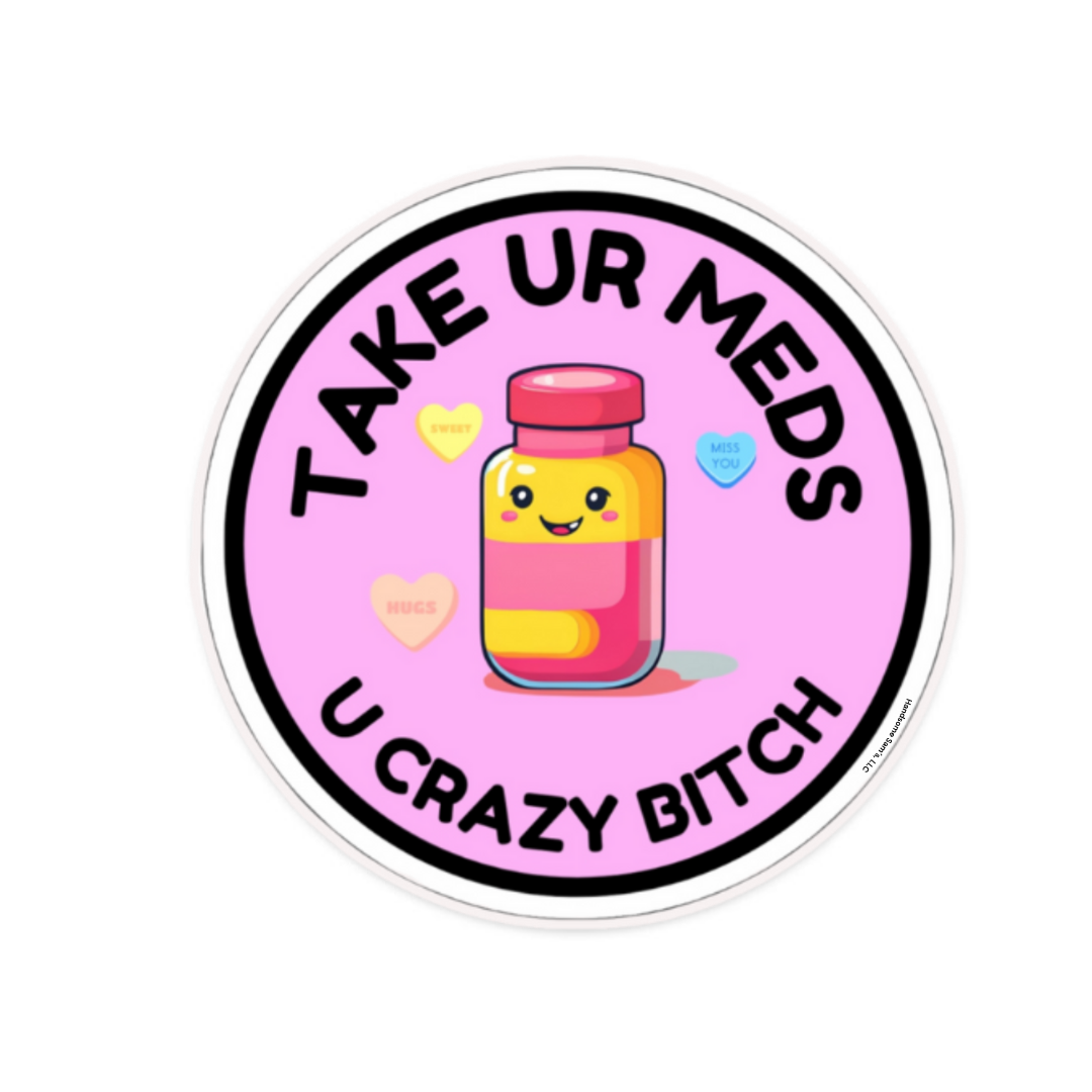 Funny Take Your Meds You Crazy B... Novelty Sticker